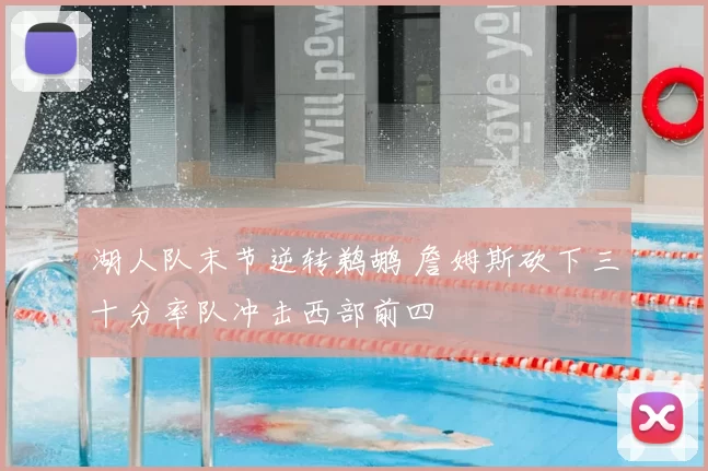 湖人队末节逆转鹈鹕 詹姆斯砍下三十分率队冲击西部前四