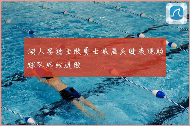 湖人客场击败勇士浓眉关键表现助球队终结连败