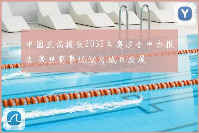 中国正式提交2032年奥运会申办报告 聚焦赛事规划与城市发展