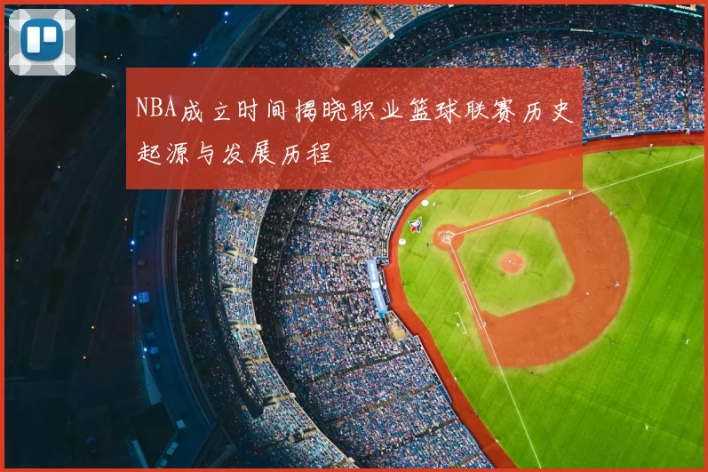 NBA成立时间揭晓职业篮球联赛历史起源与发展历程