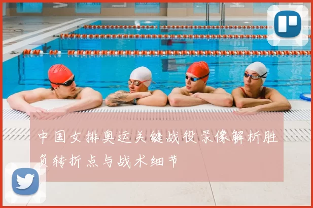 中国女排奥运关键战役录像解析胜负转折点与战术细节