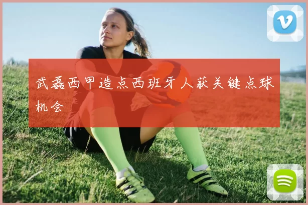 武磊西甲造点西班牙人获关键点球机会