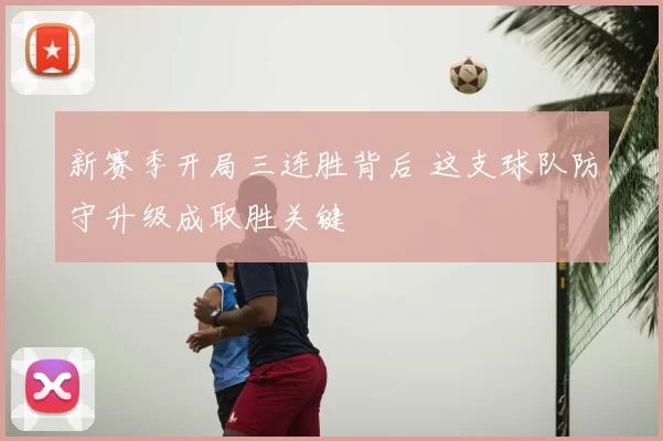 新赛季开局三连胜背后 这支球队防守升级成取胜关键