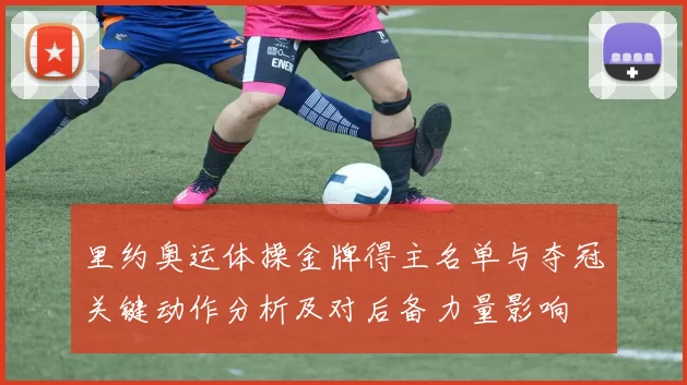 里约奥运体操金牌得主名单与夺冠关键动作分析及对后备力量影响