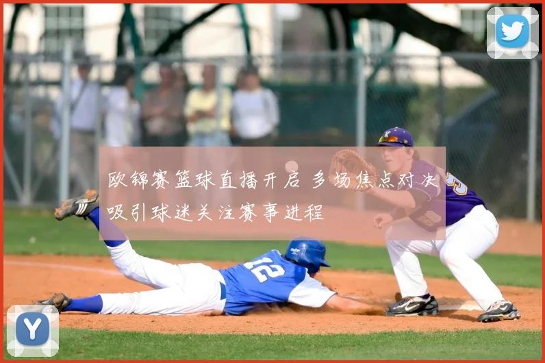欧锦赛篮球直播开启 多场焦点对决吸引球迷关注赛事进程