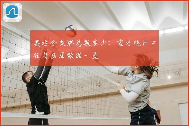 奥运会奖牌总数多少：官方统计口径与历届数据一览