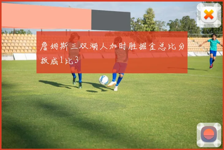 詹姆斯三双湖人加时胜掘金总比分扳成1比3