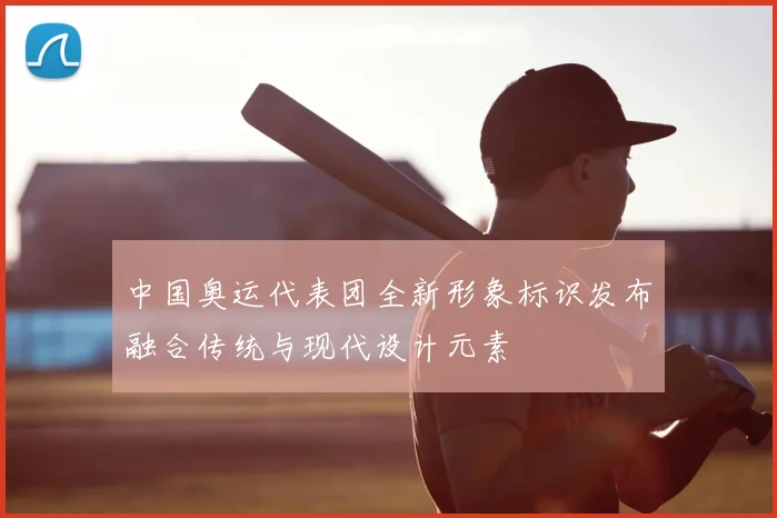 中国奥运代表团全新形象标识发布融合传统与现代设计元素