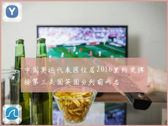 中国奥运代表团位居2016里约奖牌榜第三美国英国分列前两名